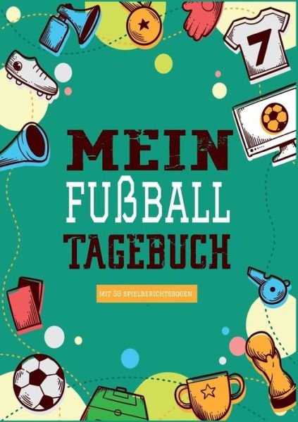 Cover for Fussball Stube · Das Fussballtagebuch zum Eintragen - Ein Tagebuch fur echte Fussball Fans - Fussball Tagebuch fur Spiele, Ergebnisse, Ziele und Erfolge: Ein Buch fur die ganze Saison (Pocketbok) (2018)