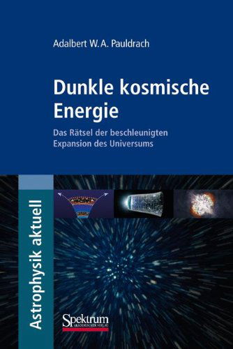 Dunkle kosmische Energie: Das Ratsel der beschleunigten Expansion des Universums - Astrophysik aktuell - Adalbert Pauldrach - Kirjat - Spektrum Akademischer Verlag - 9783827424808 - perjantai 17. syyskuuta 2010