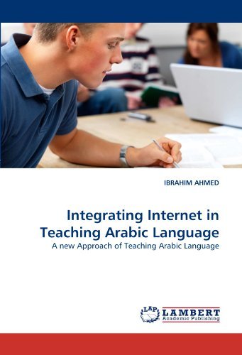 Integrating Internet in Teaching Arabic Language: a New Approach of Teaching Arabic Language - Ibrahim Ahmed - Bøker - LAP LAMBERT Academic Publishing - 9783838398808 - 1. september 2010