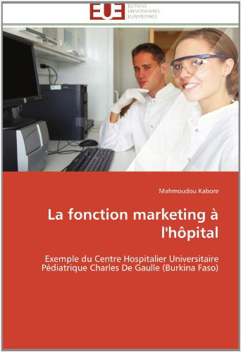 Cover for Mahmoudou Kabore · La Fonction Marketing À L'hôpital: Exemple Du Centre Hospitalier Universitaire Pédiatrique Charles De Gaulle (Burkina Faso) (French Edition) (Paperback Book) [French edition] (2018)