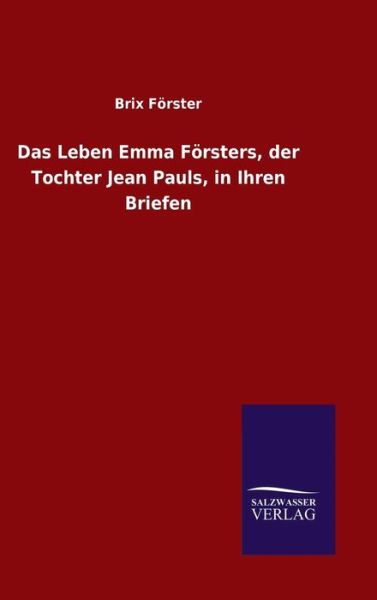 Cover for Brix Foerster · Das Leben Emma Foersters, der Tochter Jean Pauls, in Ihren Briefen (Hardcover Book) (2016)