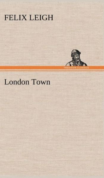 Cover for Felix Leigh · London Town (Hardcover Book) (2013)