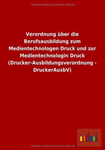 Cover for Ohne Autor · Verordnung Uber Die Berufsausbildung Zum Medientechnologen Druck Und Zur Medientechnologin Druck (Drucker-ausbildungsverordnung - Druckerausbv) (German Edition) (Paperback Book) [German edition] (2013)