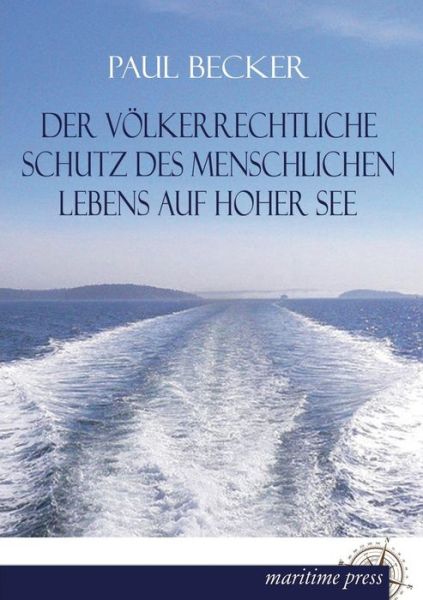 Der Voelkerrechtliche Schutz Des Menschlichen Lebens Auf Hoher See - Paul Becker - Books - Europaischer Hochschulverlag Gmbh & Co. - 9783954272808 - February 25, 2013