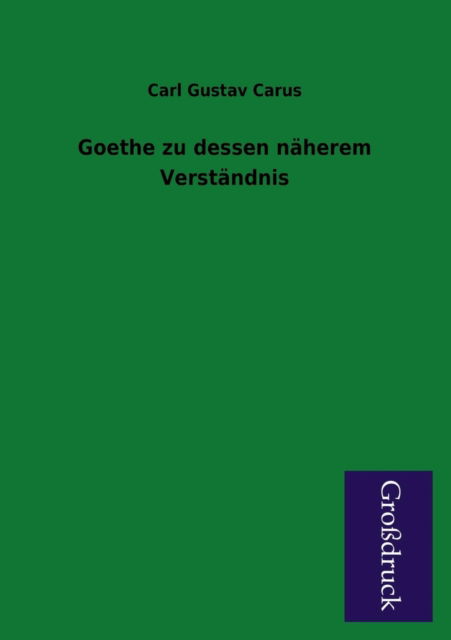 Cover for Carl Gustav Carus · Goethe Zu Dessen Naherem Verstandnis (Paperback Book) [German edition] (2013)