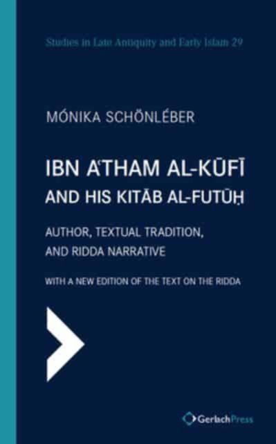 Cover for Monika Schonleber · Ibn A'tham al-Kufi and his Kitab al-futuh: Author, Textual Tradition, and Ridda Narrative. With a New Edition of the Text on the Ridda. (2 Vols.) - Studies in Late Antiquity &amp; Early Islam (Gebundenes Buch) (2025)