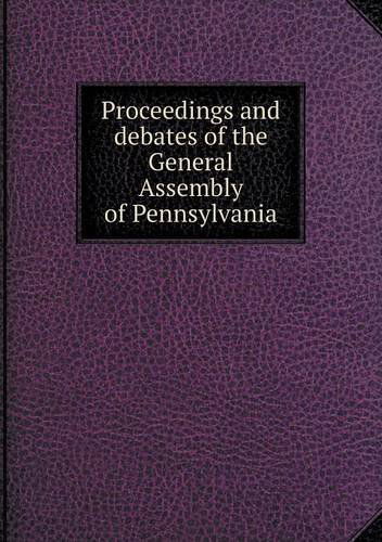 Cover for Pennsylvania General Assembly · Proceedings and Debates of the General Assembly of Pennsylvania (Paperback Book) (2013)