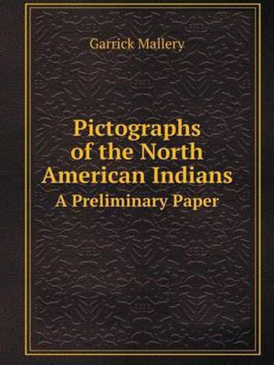 Cover for Garrick Mallery · Pictographs of the North American Indians a Preliminary Paper (Taschenbuch) (2014)