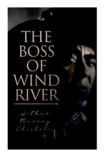 Cover for Arthur Murray Chisholm · Boss of Wind River (Book) (2022)