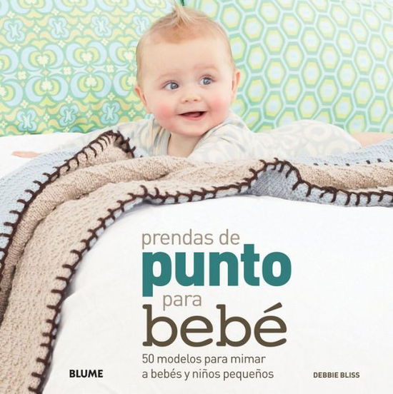 Prendas De Punto Para Bebé: 50 Modelos Para Mimar a Bebés Y Niños Pequeños - Debbie Bliss - Książki - Blume - 9788480769808 - 1 czerwca 2013