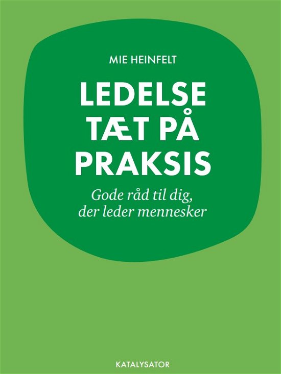 Cover for Mie Heinfelt · Ledelse tæt på praksis. Gode råd til dig, der leder mennesker (Sewn Spine Book) [1e uitgave] (2023)