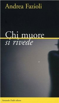 Cover for Andrea Fazioli · Chi Muore Si Rivede (Book)