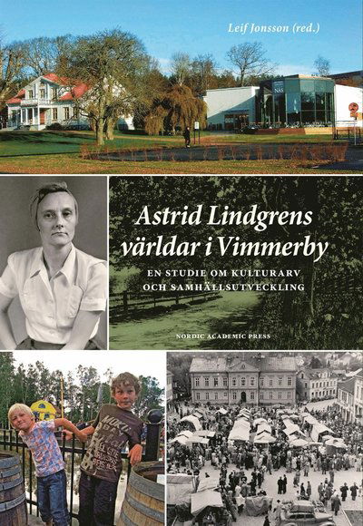 Cover for Leif Jonsson · Astrid Lindgrens världar i Vimmerby : en studie om kulturarv och samhällsutveckling (ePUB) (2010)