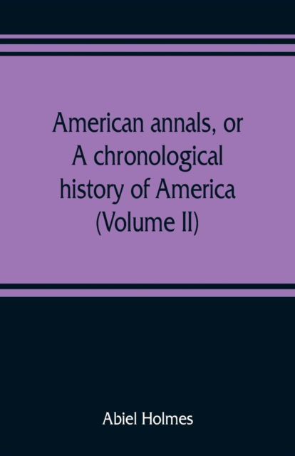 Cover for Abiel Holmes · American annals, or, A chronological history of America from its discovery in MCCCCXCII to MDCCCVI (Volume II) (Taschenbuch) (2019)