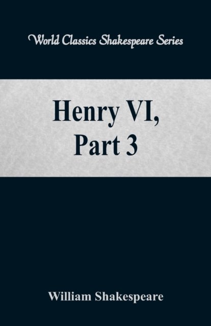 Henry VI, Part 3 - William Shakespeare - Books - Alpha Editions - 9789386101808 - August 12, 2017