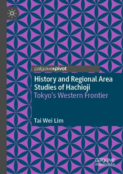 Cover for Tai Wei Lim · History and Regional Area Studies of Hachioji: Tokyo's Western Frontier (Pocketbok) [1st ed. 2021 edition] (2022)