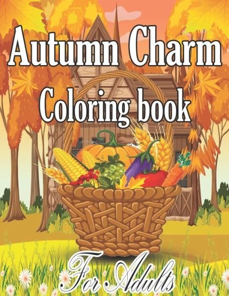 Cover for Ella C B Publishing · Autumn Charm Coloring Book For Adults: An Adult Coloring Book Featuring Charming Autumn Scenes (Paperback Book) (2021)