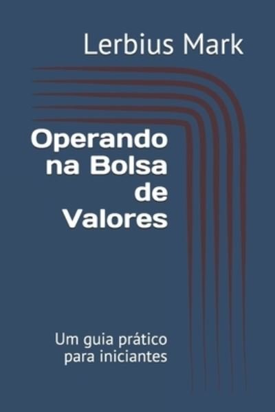 Cover for Lerbius Mark · Operando na Bolsa de Valores: Um guia pratico para iniciantes - Manuais de Renda Variavel (Paperback Book) (2021)