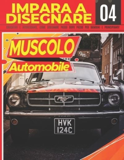 Impara a Disegnare Automobile Muscolo 04: Educativo e interessante, come disegnare passo dopo passo per bambini e principianti!: Disegna fantastici veicoli per bambini e adulti - Disegna come un professionista - Regalo di Natale e ritorno a scuola - Diseg - Clipart Adventure - Books - Independently Published - 9798539275808 - July 17, 2021