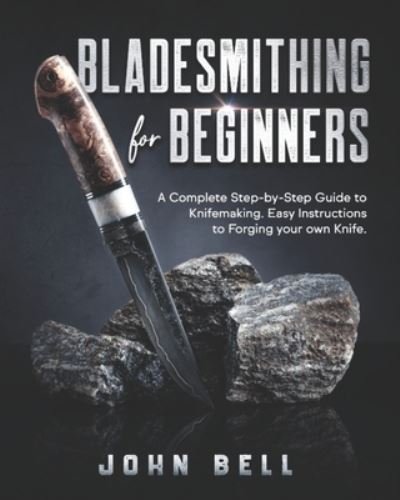 Cover for John Bell · Bladesmithing for Beginners: A Complete Step-by-Step Guide to Knifemaking. Easy Instructions to Forging your own Knife (Pocketbok) (2021)