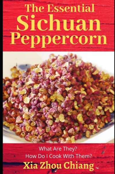 The Essential Sichuan Peppercorn - Xia Zhou Chiang - Livros - Independently Published - 9798637920808 - 17 de abril de 2020