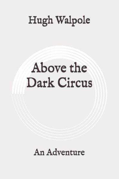 Above the Dark Circus - Hugh Walpole - Books - Independently Published - 9798649219808 - June 4, 2020