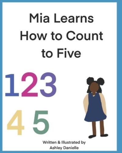 Cover for Ashley Danielle · Mia Learns How To Count To Five (Paperback Book) (2020)