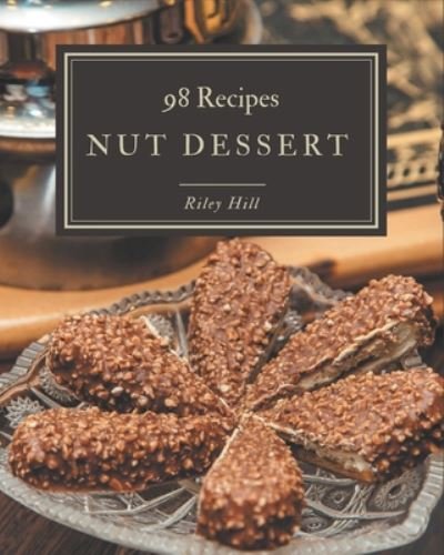 98 Nut Dessert Recipes - Riley Hill - Livres - Independently Published - 9798669259808 - 25 juillet 2020