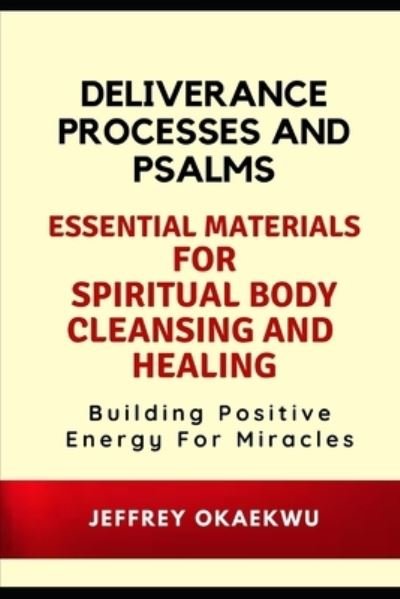 Cover for Jeffrey Okaekwu · Deliverance Processes and Psalms: ESSENTIAL MATERIALS FOR SPIRITUAL BODY CLEANSING AND HEALING, Building Positive Energy For Miracles - Deliverance Processes and Psalms (Paperback Book) (2020)