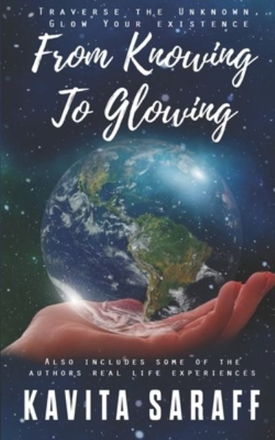 Cover for Kavita Saraff · From Knowing to Glowing: Traverse the Unknown Glow Your Existence (Pocketbok) (2021)