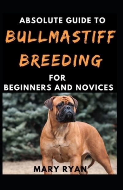 Cover for Mary Ryan · Absolute Guide To Bullmastif Breeding For Beginners And Novices (Paperback Book) (2021)