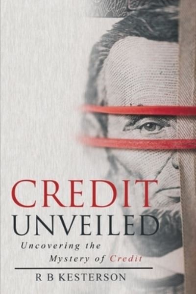 Cover for R B Kesterson · Credit Unveiled: Uncovering the Mystery of Credit (Paperback Book) (2021)