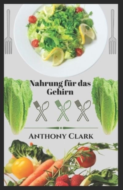 Cover for Anthony Clark · Nahrung fur das Gehirn. Kochbuch: Lebensmittel fur ein gesundes Leben (Paperback Book) (2022)