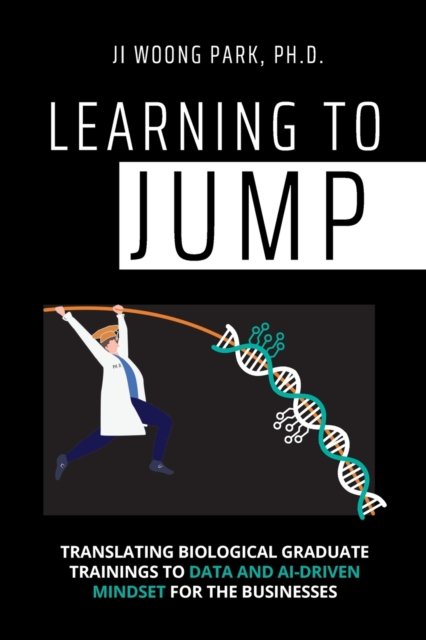 Cover for Ji Woong Park · Learning to Jump: Translating biological graduate trainings to data and AI-driven mindset for the businesses (Taschenbuch) (2022)
