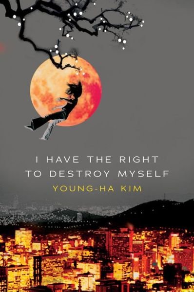 Cover for Young-ha Kim · I Have the Right to Destroy Myself (Harvest Original) (Paperback Book) [Tra edition] (2007)