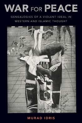 War for Peace: Genealogies of a Violent Ideal in Western and Islamic Thought - Idris, Murad (Associate Professor of Political Theory, Associate Professor of Political Theory, University of Virginia) - Bøger - Oxford University Press Inc - 9780197576809 - 23. januar 2021