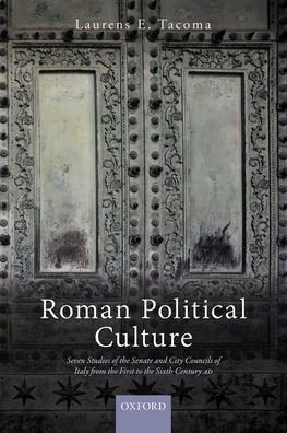 Cover for Tacoma, Laurens E. (Lecturer in Ancient History, Lecturer in Ancient History, Leiden University) · Roman Political Culture: Seven Studies of the Senate and City Councils of Italy from the First to the Sixth Century AD (Hardcover Book) (2020)