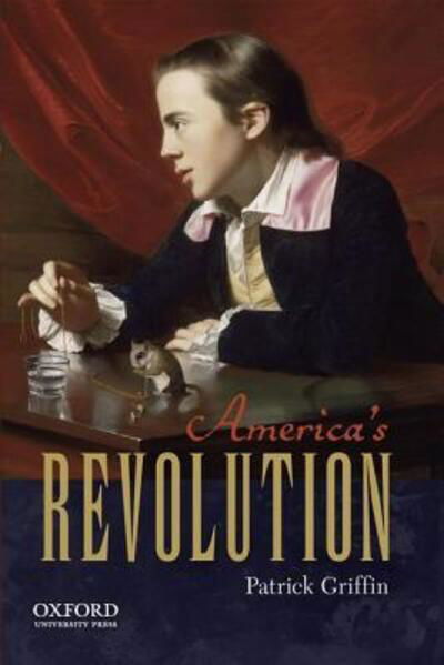 America's Revolution - Patrick Griffin - Books - Oxford University Press - 9780199754809 - August 17, 2012