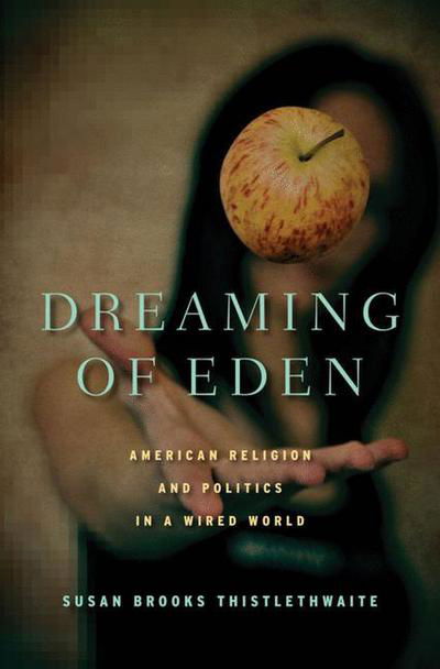 Dreaming of Eden: American Religion and Politics in a Wired World - S. Thistlethwaite - Books - Palgrave Macmillan - 9780230107809 - November 17, 2010