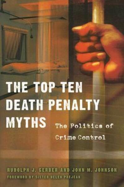 Cover for Rudolph J. Gerber · The Top Ten Death Penalty Myths: The Politics of Crime Control (Hardcover Book) (2007)