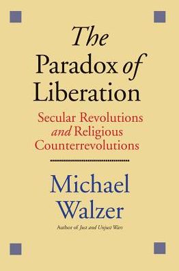 Cover for Michael Walzer · The Paradox of Liberation - Secular Revolutions and Religious Counterrevolutions (Hardcover Book) (2015)