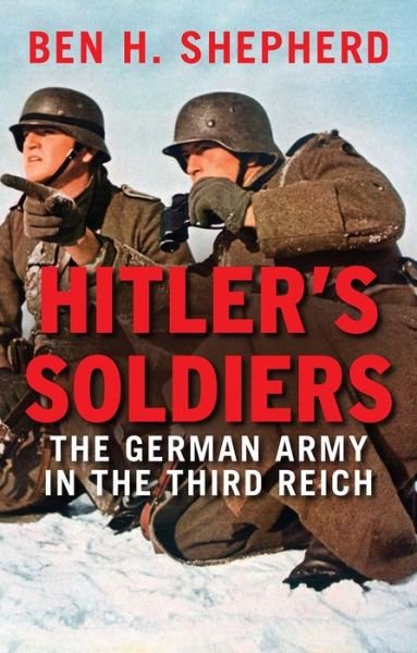 Cover for Ben H. Shepherd · Hitler's Soldiers: The German Army in the Third Reich (Paperback Bog) (2017)