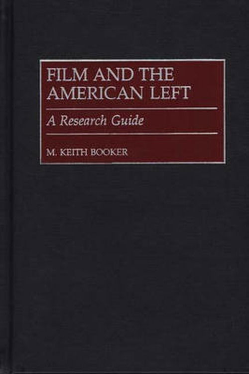 Film and the American Left: A Research Guide - M. Keith Booker - Books - Bloomsbury Publishing Plc - 9780313309809 - September 30, 1999