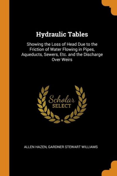 Cover for Allen Hazen · Hydraulic Tables Showing the Loss of Head Due to the Friction of Water Flowing in Pipes, Aqueducts, Sewers, Etc. and the Discharge Over Weirs (Paperback Book) (2018)