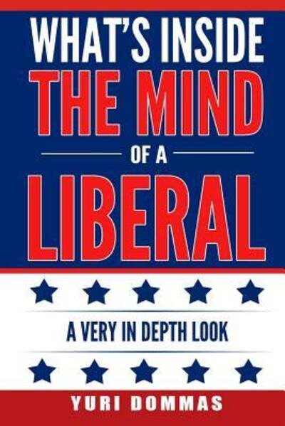 Cover for Yuri Dommas · What's inside the mind of a liberal: a very in depth look (Paperback Book) (2018)