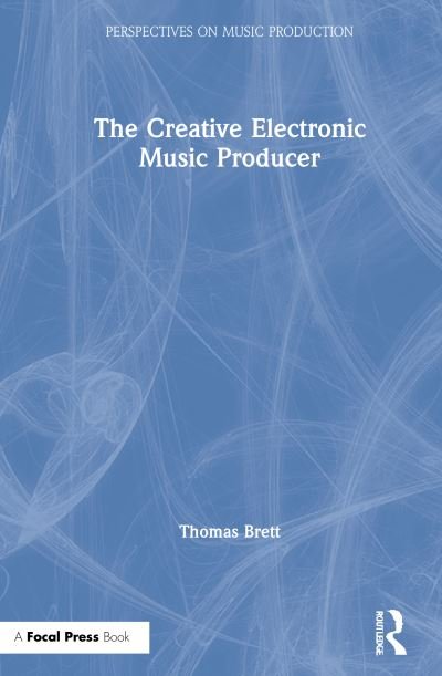 Cover for Thomas Brett · The Creative Electronic Music Producer - Perspectives on Music Production (Innbunden bok) (2021)