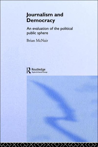 Journalism and Democracy: An Evaluation of the Political Public Sphere - Brian McNair - Livros - Taylor & Francis Ltd - 9780415212809 - 25 de novembro de 1999