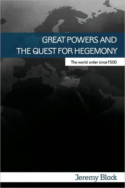 Cover for Jeremy Black · Great Powers and the Quest for Hegemony: The World Order since 1500 - War, History and Politics (Paperback Book) [New edition] (2007)