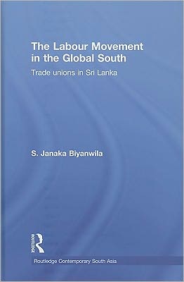 Cover for Biyanwila, S. Janaka (University of Western Australia) · The Labour Movement in the Global South: Trade Unions in Sri Lanka - Routledge Contemporary South Asia Series (Hardcover Book) (2010)