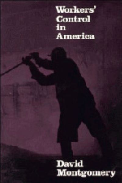 Cover for David Montgomery · Workers' Control in America: Studies in the History of Work, Technology, and Labor Struggles (Hardcover Book) (1979)